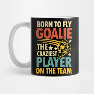 Born To Fly Goalie The Craziest Player on the Team Mug